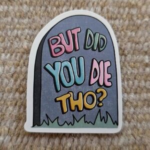10/$10 ❤️ Sticker - But Did You Die Tho? Sarcastic Humor